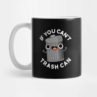 If You Can't Trash Can Cute Garbage Pun Mug